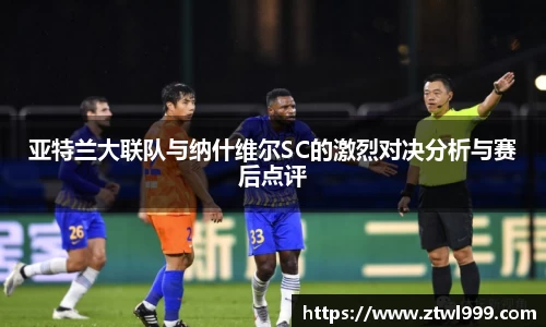333体育亚特兰大联队与纳什维尔SC的激烈对决分析与赛后点评